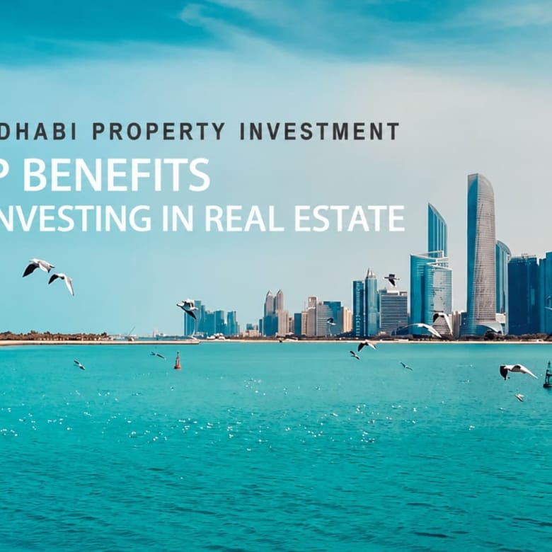 Abu Dhabi Property Investment: Top Benefits