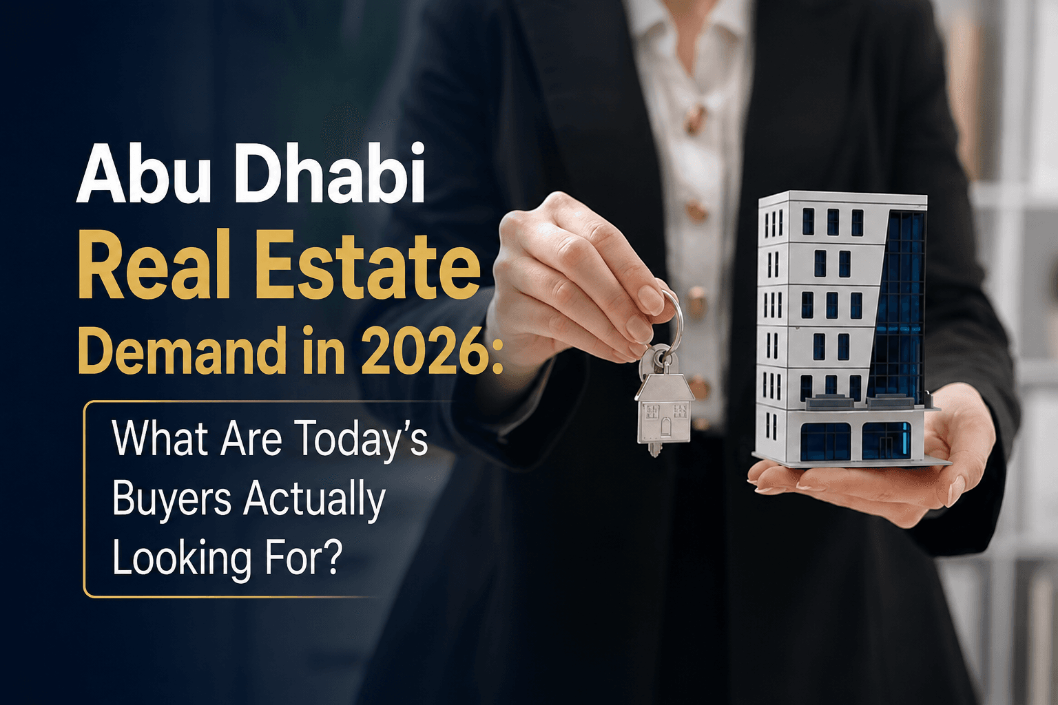 Abu Dhabi Real Estate Demand in 2026: What Are Today’s Buyers Actually Looking For?